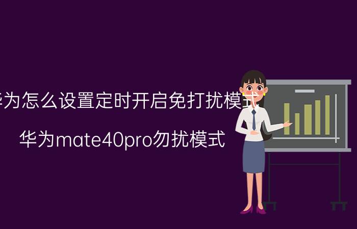 华为怎么设置定时开启免打扰模式 华为mate40pro勿扰模式？